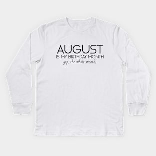 August Is My Birthday Month Yep, The Whole Month Kids Long Sleeve T-Shirt